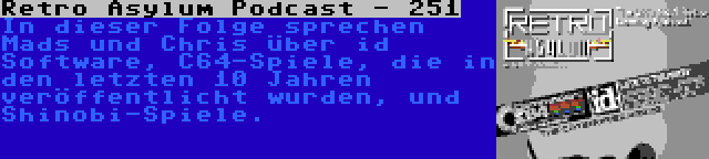 Retro Asylum Podcast - 251 | In dieser Folge sprechen Mads und Chris über id Software, C64-Spiele, die in den letzten 10 Jahren veröffentlicht wurden, und Shinobi-Spiele.