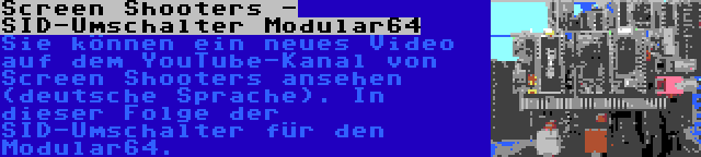 Screen Shooters - SID-Umschalter Modular64 | Sie können ein neues Video auf dem YouTube-Kanal von Screen Shooters ansehen (deutsche Sprache). In dieser Folge der SID-Umschalter für den Modular64.