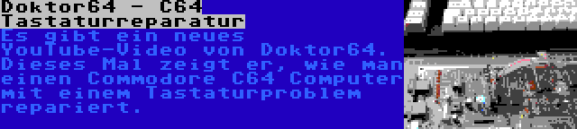 Doktor64 - C64 Tastaturreparatur | Es gibt ein neues YouTube-Video von Doktor64. Dieses Mal zeigt er, wie man einen Commodore C64 Computer mit einem Tastaturproblem repariert.