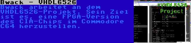 Bwack - VHDL6526 | Bwack arbeitet an dem VHDL6526-Projekt. Sein Ziel ist es, eine FPGA-Version des CIA-Chips im Commodore C64 herzustellen.