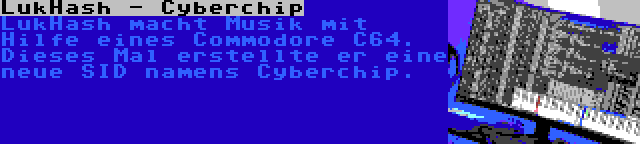 LukHash - Cyberchip | LukHash macht Musik mit Hilfe eines Commodore C64. Dieses Mal erstellte er eine neue SID namens Cyberchip.