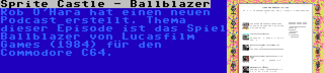 Sprite Castle - Ballblazer | Rob O'Hara hat einen neuen Podcast erstellt. Thema dieser Episode ist das Spiel Ballblazer von Lucasfilm Games (1984) für den Commodore C64.