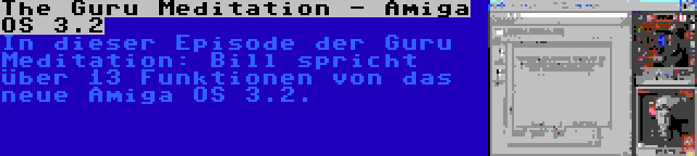 The Guru Meditation - Amiga OS 3.2 | In dieser Episode der Guru Meditation: Bill spricht über 13 Funktionen von das neue Amiga OS 3.2.