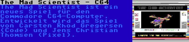 The Mad Scientist - C64 | The Mad Scientist ist ein neues Spiel für den Commodore C64-Computer. Entwickelt wird das Spiel von Carsten Rhod Gregersen (Code) und Jens Christian Thomsen (Pixel).