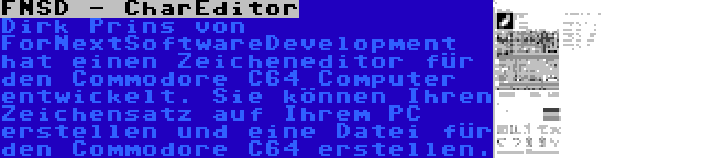 FNSD - CharEditor | Dirk Prins von ForNextSoftwareDevelopment hat einen Zeicheneditor für den Commodore C64 Computer entwickelt. Sie können Ihren Zeichensatz auf Ihrem PC erstellen und eine Datei für den Commodore C64 erstellen.