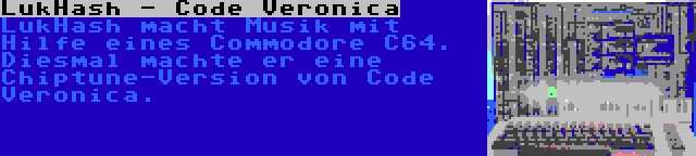 LukHash - Code Veronica | LukHash macht Musik mit Hilfe eines Commodore C64. Diesmal machte er eine Chiptune-Version von Code Veronica.