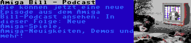 Amiga Bill - Podcast | Sie können jetzt eine neue Episode aus dem Amiga Bill-Podcast ansehen. In dieser Folge: Neue Amiga-Spiele, Amiga-Neuigkeiten, Demos und mehr!