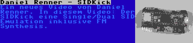 Daniel Renner - SIDKick | Ein neues Video von Daniel Renner. In diesem Video: Der SIDKick eine Single/Dual SID Emulation inklusive FM Synthesis.