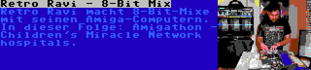 Retro Ravi - 8-Bit Mix | Retro Ravi macht 8-Bit-Mixe mit seinen Amiga-Computern. In dieser Folge: Amigathon - Children's Miracle Network hospitals.