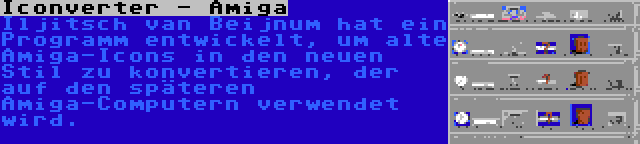 Iconverter - Amiga | Iljitsch van Beijnum hat ein Programm entwickelt, um alte Amiga-Icons in den neuen Stil zu konvertieren, der auf den späteren Amiga-Computern verwendet wird.