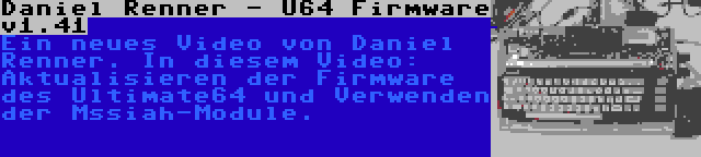 Daniel Renner - U64 Firmware v1.41 | Ein neues Video von Daniel Renner. In diesem Video: Aktualisieren der Firmware des Ultimate64 und Verwenden der Mssiah-Module.