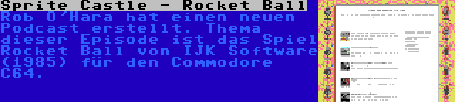 Sprite Castle - Rocket Ball | Rob O'Hara hat einen neuen Podcast erstellt. Thema dieser Episode ist das Spiel Rocket Ball von IJK Software (1985) für den Commodore C64.