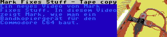 Mark Fixes Stuff - Tape copy | Ein neues Video von Mark Fixes Stuff. In diesem Video zeigt Mark, wie man ein Bandkopiergerät für den Commodore C64 baut.