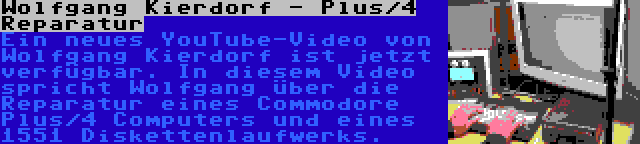 Wolfgang Kierdorf - Plus/4 Reparatur | Ein neues YouTube-Video von Wolfgang Kierdorf ist jetzt verfügbar. In diesem Video spricht Wolfgang über die Reparatur eines Commodore Plus/4 Computers und eines 1551 Diskettenlaufwerks.