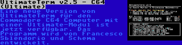 UltimateTerm v2.5 - C64 (Ultimate) | Eine neue Version von UltimateTerm für den Commodore C64 Computer mit einer Ultimate-Modul ist jetzt verfügbar. Das Programm wird von Francesco Sblendorio und Schema entwickelt.