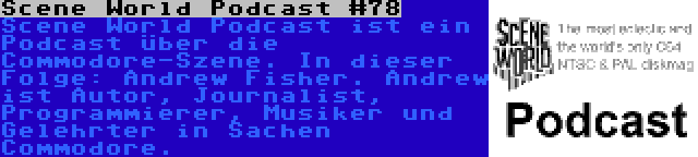 Scene World Podcast #78 | Scene World Podcast ist ein Podcast über die Commodore-Szene. In dieser Folge: Andrew Fisher. Andrew ist Autor, Journalist, Programmierer, Musiker und Gelehrter in Sachen Commodore.