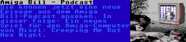 Amiga Bill - Podcast | Sie können jetzt eine neue Episode aus dem Amiga Bill-Podcast ansehen. In dieser Folge: Ein neues Spiel für den Amiga-Computer von Mixel: Creeping Me Out Hex Night.