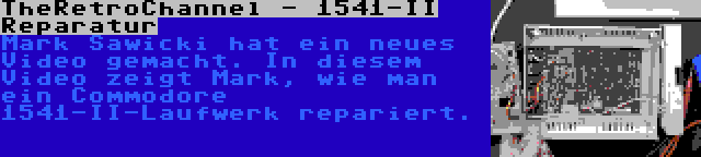 TheRetroChannel - 1541-II Reparatur | Mark Sawicki hat ein neues Video gemacht. In diesem Video zeigt Mark, wie man ein Commodore 1541-II-Laufwerk repariert.