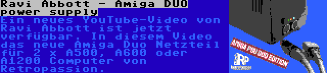 Ravi Abbott - Amiga DUO power supply | Ein neues YouTube-Video von Ravi Abbott ist jetzt verfügbar. In diesem Video das neue Amiga Duo Netzteil für 2 x A500, A600 oder A1200 Computer von Retropassion.