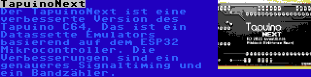 TapuinoNext | Der TapuinoNext ist eine verbesserte Version des Tapuino C64, Das ist ein Datassette Emulators basierend auf dem ESP32 Mikrocontroller. Die Verbesserungen sind ein genaueres Signaltiming und ein Bandzähler.