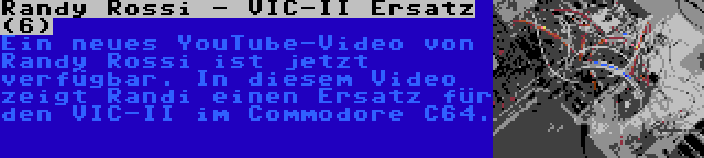 Randy Rossi - VIC-II Ersatz (6) | Ein neues YouTube-Video von Randy Rossi ist jetzt verfügbar. In diesem Video zeigt Randi einen Ersatz für den VIC-II im Commodore C64.