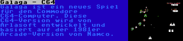 Galaga - C64 | Galaga ist ein neues Spiel für den Commodore C64-Computer. Diese C64-Version wird von Arlasoft entwickelt und basiert auf der 1981er Arcade-Version von Namco.