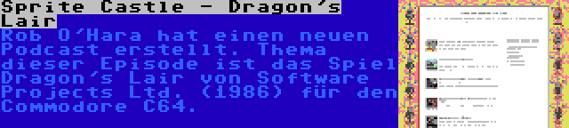 Sprite Castle - Dragon's Lair | Rob O'Hara hat einen neuen Podcast erstellt. Thema dieser Episode ist das Spiel Dragon's Lair von Software Projects Ltd. (1986) für den Commodore C64.