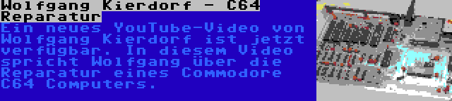 Wolfgang Kierdorf - C64 Reparatur | Ein neues YouTube-Video von Wolfgang Kierdorf ist jetzt verfügbar. In diesem Video spricht Wolfgang über die Reparatur eines Commodore C64 Computers.