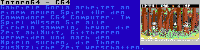 Totoro64 - C64 | Gabriele Gorla arbeitet an einem neuen Spiel für den Commodore C64 Computer. Im Spiel müssen Sie alle Eicheln sammeln, bevor die Zeit abläuft, Giftbeeren vermeiden und nach den Äpfeln suchen, die Ihnen zusätzliche Zeit verschaffen.