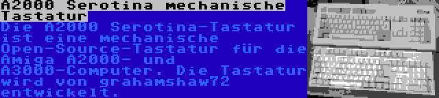 A2000 Serotina mechanische Tastatur | Die A2000 Serotina-Tastatur ist eine mechanische Open-Source-Tastatur für die Amiga A2000- und A3000-Computer. Die Tastatur wird von grahamshaw72 entwickelt.