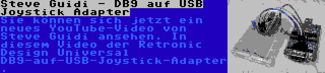 Steve Guidi - DB9 auf USB Joystick Adapter | Sie können sich jetzt ein neues YouTube-Video von Steve Guidi ansehen. In diesem Video der Retronic Design Universal DB9-auf-USB-Joystick-Adapter.