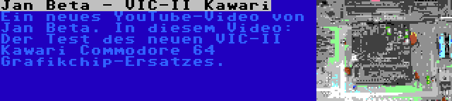 Jan Beta - VIC-II Kawari | Ein neues YouTube-Video von Jan Beta. In diesem Video: Der Test des neuen VIC-II Kawari Commodore 64 Grafikchip-Ersatzes.