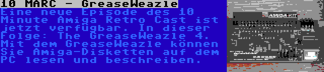 10 MARC - GreaseWeazle | Eine neue Episode des 10 Minute Amiga Retro Cast ist jetzt verfügbar. In dieser Folge: The GreaseWeazle 4. Mit dem GreaseWeazle können Sie Amiga-Disketten auf dem PC lesen und beschreiben.