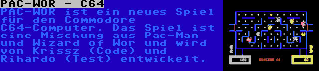 PAC-WOR - C64 | PAC-WOR ist ein neues Spiel für den Commodore C64-Computer. Das Spiel ist eine Mischung aus Pac-Man und Wizard of Wor und wird von Krissz (Code) und Rihardo (Test) entwickelt.