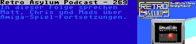 Retro Asylum Podcast - 269 | In dieser Folge sprechen Matt, Chris und Mads über Amiga-Spiel-Fortsetzungen.