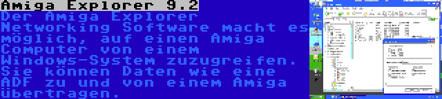 Amiga Explorer 9.2 | Der Amiga Explorer Networking Software macht es möglich, auf einen Amiga Computer von einem Windows-System zuzugreifen. Sie können Daten wie eine ADF zu und von einem Amiga übertragen.