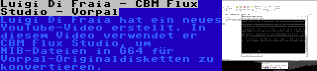Luigi Di Fraia - CBM Flux Studio - Vorpal | Luigi Di Fraia hat ein neues YouTube-Video erstellt. In diesem Video verwendet er CBM Flux Studio, um NIB-Dateien in G64 für Vorpal-Originaldisketten zu konvertieren.