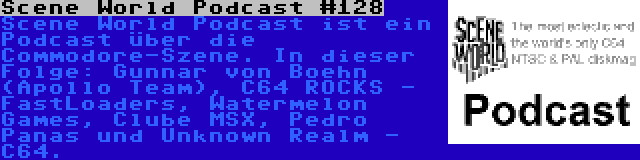 Scene World Podcast #128 | Scene World Podcast ist ein Podcast über die Commodore-Szene. In dieser Folge: Gunnar von Boehn (Apollo Team), C64 ROCKS - FastLoaders, Watermelon Games, Clube MSX, Pedro Panas und Unknown Realm - C64.
