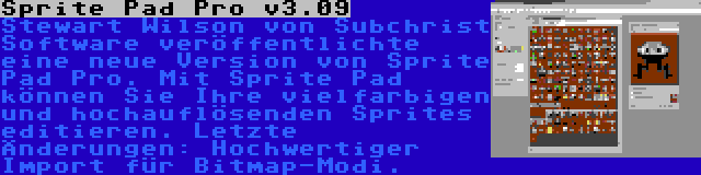 Sprite Pad Pro v3.09 | Stewart Wilson von Subchrist Software veröffentlichte eine neue Version von Sprite Pad Pro. Mit Sprite Pad können Sie Ihre vielfarbigen und hochauflösenden Sprites editieren. Letzte Änderungen: Hochwertiger Import für Bitmap-Modi.