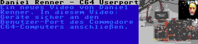 Daniel Renner - C64 Userport | Ein neues Video von Daniel Renner. In diesem Video: Geräte sicher an den Benutzer-Port des Commodore C64-Computers anschließen.