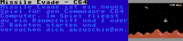 Missile Evade - C64 | Missile Evade ist ein neues Spiel für den Commodore C64 Computer. Im Spiel fliegst du ein Raumschiff und 1 oder 2 Raketen starten und versuchen dich abzuschießen.