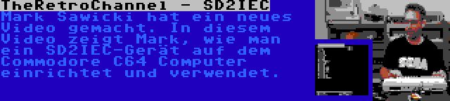 TheRetroChannel - SD2IEC | Mark Sawicki hat ein neues Video gemacht. In diesem Video zeigt Mark, wie man ein SD2IEC-Gerät auf dem Commodore C64 Computer einrichtet und verwendet.