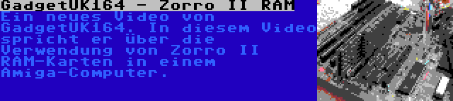 GadgetUK164 - Zorro II RAM | Ein neues Video von GadgetUK164. In diesem Video spricht er über die Verwendung von Zorro II RAM-Karten in einem Amiga-Computer.