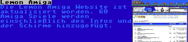 Lemon Amiga | Die Lemon Amiga Website ist aktualisiert worden. 60 Amiga Spiele werden einschließlich des Infos und der Schirme hinzugefügt.