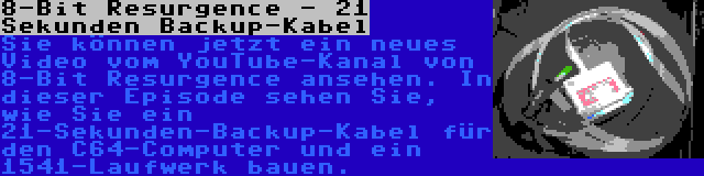 8-Bit Resurgence - 21 Sekunden Backup-Kabel | Sie können jetzt ein neues Video vom YouTube-Kanal von 8-Bit Resurgence ansehen. In dieser Episode sehen Sie, wie Sie ein 21-Sekunden-Backup-Kabel für den C64-Computer und ein 1541-Laufwerk bauen.