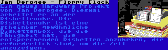 Jan Derogee - Floppy Clock | Ein neues Hardware-Projekt von Jan Derogee. Diesmal arbeitet er an der Diskettenuhr. Die Diskettenuhr ist eine scheinbar gewöhnliche Diskettenbox, die die Fähigkeit hat, die entsprechenden Disketten anzuheben, die erforderlich sind, um die Zeit anzuzeigen.