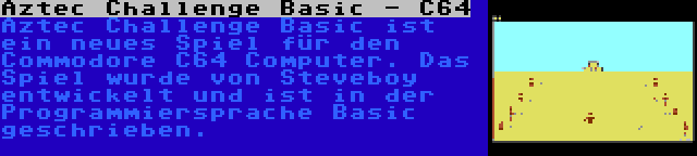 Aztec Challenge Basic - C64 | Aztec Challenge Basic ist ein neues Spiel für den Commodore C64 Computer. Das Spiel wurde von Steveboy entwickelt und ist in der Programmiersprache Basic geschrieben.