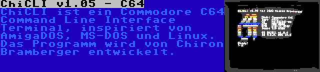 ChiCLI v1.05 - C64 | ChiCLI ist ein Commodore C64 Command Line Interface Terminal, inspiriert von AmigaDOS, MS-DOS und Linux. Das Programm wird von Chiron Bramberger entwickelt.