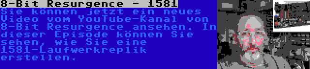 8-Bit Resurgence - 1581 | Sie können jetzt ein neues Video vom YouTube-Kanal von 8-Bit Resurgence ansehen. In dieser Episode können Sie sehen, wie Sie eine 1581-Laufwerkreplik erstellen.