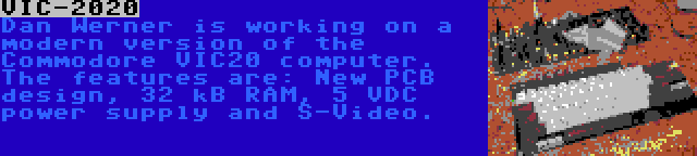 VIC-2020 | Dan Werner is working on a modern version of the Commodore VIC20 computer. The features are: New PCB design, 32 kB RAM, 5 VDC power supply and S-Video.